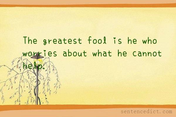 Good sentence's beautiful picture_The greatest fool is he who worries about what he cannot help.
