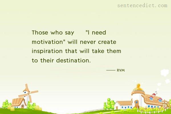 Good sentence's beautiful picture_Those who say – "I need motivation" will never create inspiration that will take them to their destination.