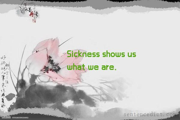 Good sentence's beautiful picture_Sickness shows us what we are.