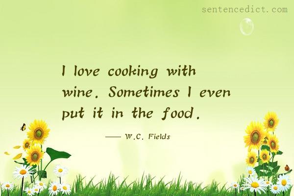 Good sentence's beautiful picture_I love cooking with wine. Sometimes I even put it in the food.