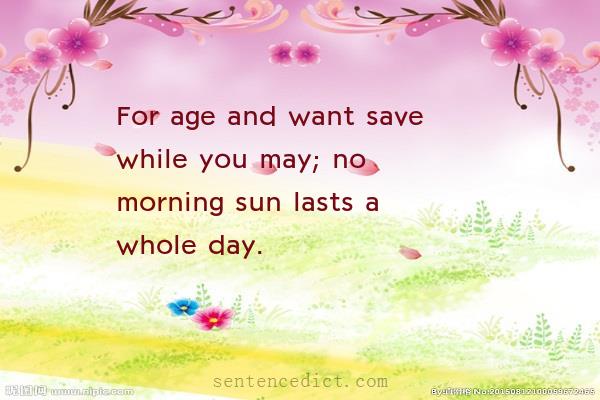 Good sentence's beautiful picture_For age and want save while you may; no morning sun lasts a whole day.