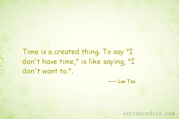 Good sentence's beautiful picture_Time is a created thing. To say "I don't have time," is like saying, "I don't want to.".