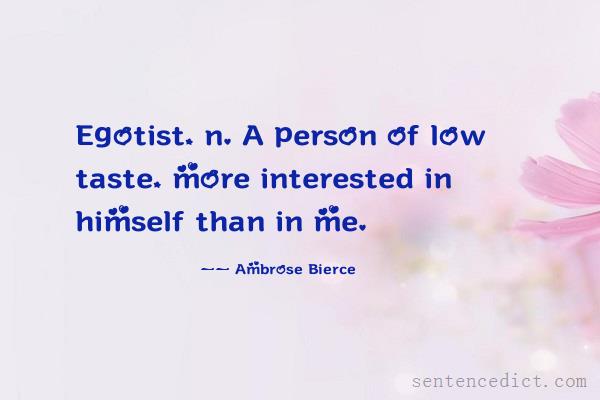 Good sentence's beautiful picture_Egotist, n. A person of low taste, more interested in himself than in me.