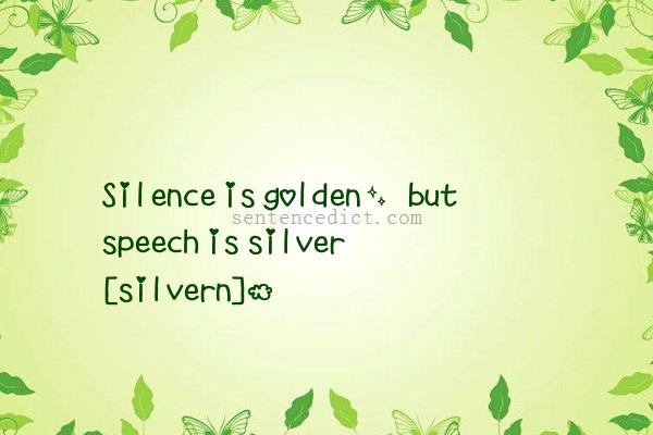 Good sentence's beautiful picture_Silence is golden, but speech is silver [silvern].