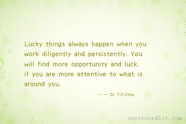 Good sentence's beautiful picture_Lucky things always happen when you work diligently and persistently. You will find more opportunity and luck, if you are more attentive to what is around you.