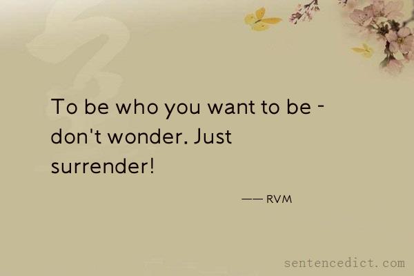 Good sentence's beautiful picture_To be who you want to be - don't wonder. Just surrender!