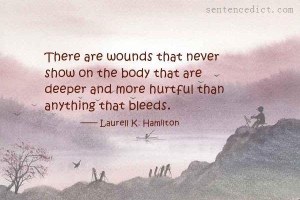 Good sentence's beautiful picture_There are wounds that never show on the body that are deeper and more hurtful than anything that bleeds.