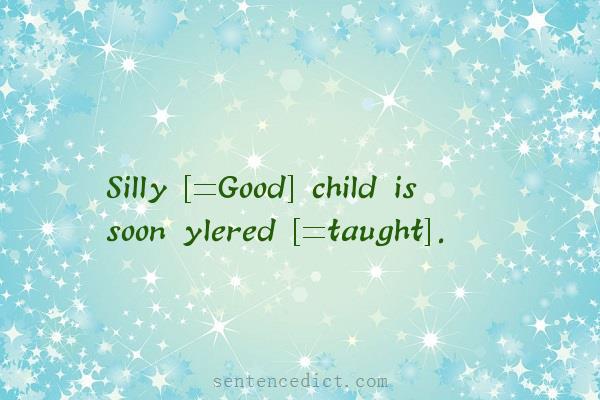 Good sentence's beautiful picture_Silly [=Good] child is soon ylered [=taught].