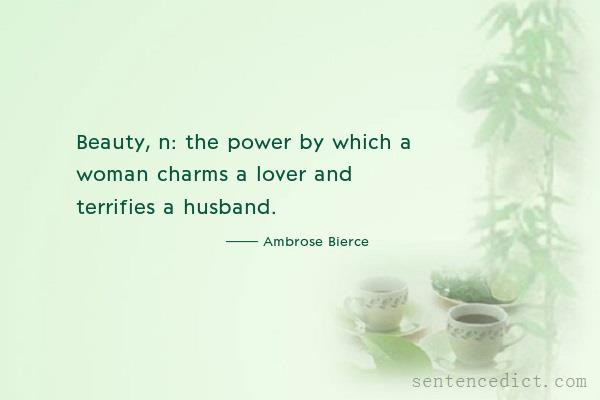 Good sentence's beautiful picture_Beauty, n: the power by which a woman charms a lover and terrifies a husband.