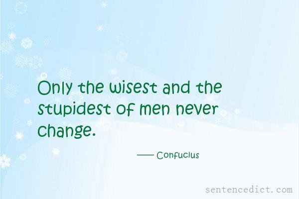 Good sentence's beautiful picture_Only the wisest and the stupidest of men never change.
