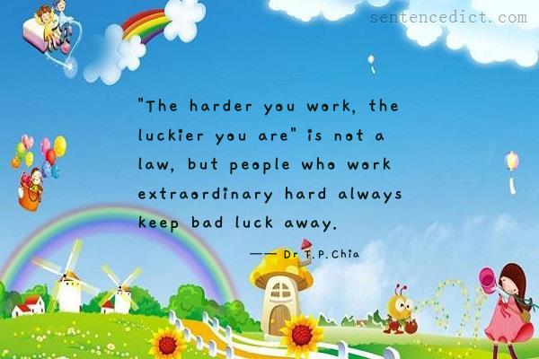 Good sentence's beautiful picture_"The harder you work, the luckier you are" is not a law, but people who work extraordinary hard always keep bad luck away.