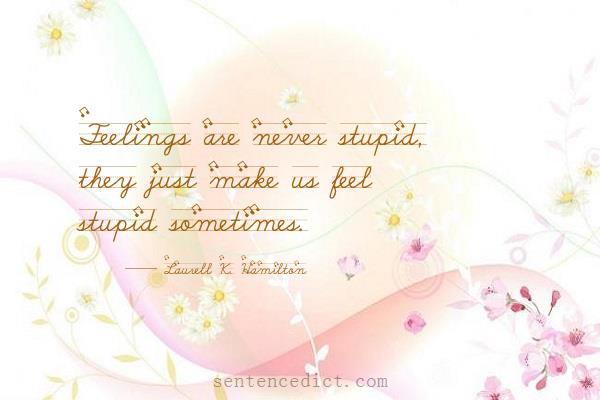 Good sentence's beautiful picture_Feelings are never stupid, they just make us feel stupid sometimes.