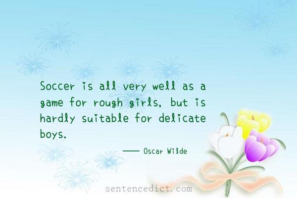 Good sentence's beautiful picture_Soccer is all very well as a game for rough girls, but is hardly suitable for delicate boys.