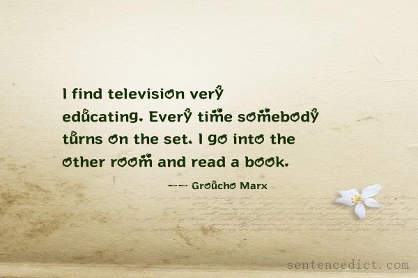Good sentence's beautiful picture_I find television very educating. Every time somebody turns on the set, I go into the other room and read a book.