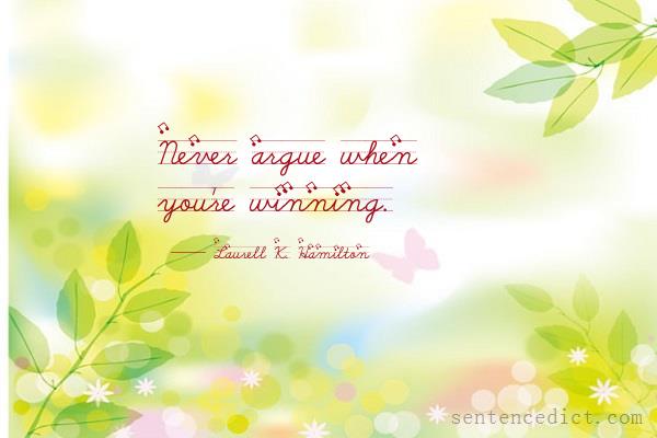 Good sentence's beautiful picture_Never argue when you're winning.