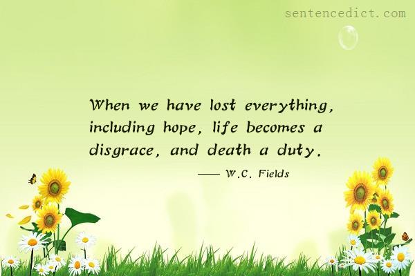 Good sentence's beautiful picture_When we have lost everything, including hope, life becomes a disgrace, and death a duty.