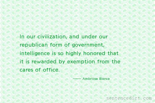 Good sentence's beautiful picture_In our civilization, and under our republican form of government, intelligence is so highly honored that it is rewarded by exemption from the cares of office.