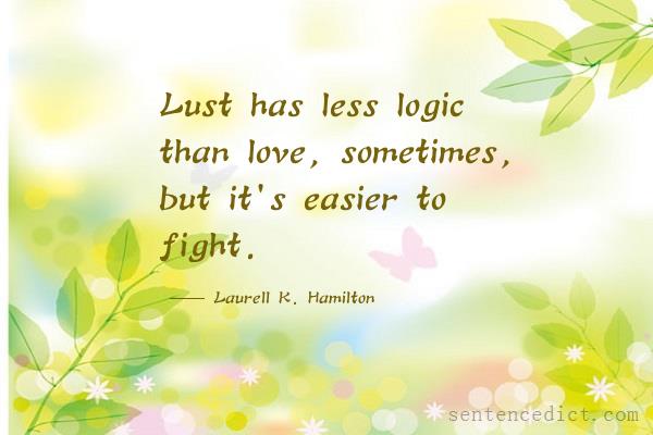 Good sentence's beautiful picture_Lust has less logic than love, sometimes, but it's easier to fight.
