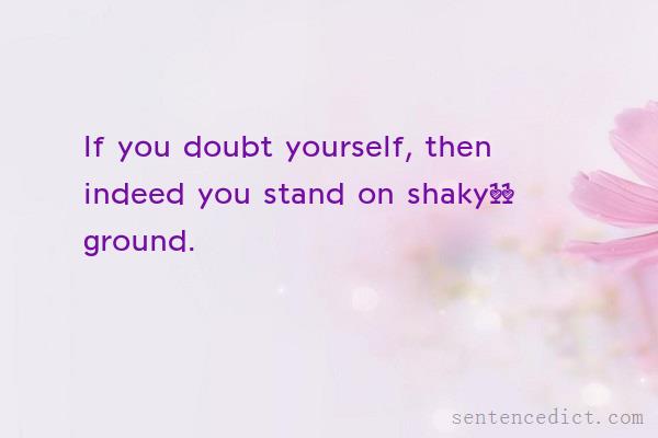 Good sentence's beautiful picture_If you doubt yourself, then indeed you stand on shaky11 ground.