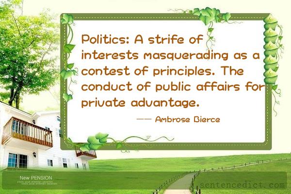 Good sentence's beautiful picture_Politics: A strife of interests masquerading as a contest of principles. The conduct of public affairs for private advantage.