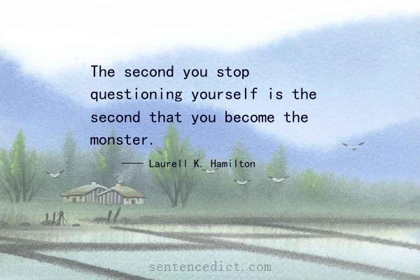 Good sentence's beautiful picture_The second you stop questioning yourself is the second that you become the monster.