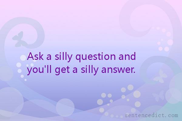 Good sentence's beautiful picture_Ask a silly question and you'll get a silly answer.