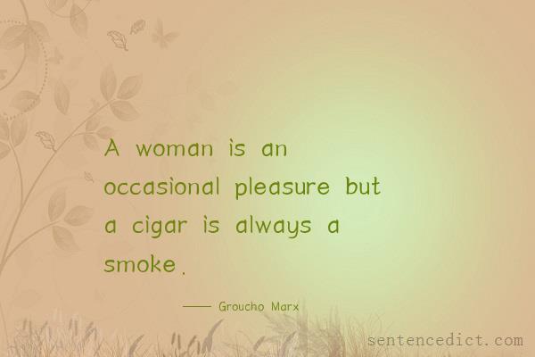 Good sentence's beautiful picture_A woman is an occasional pleasure but a cigar is always a smoke.