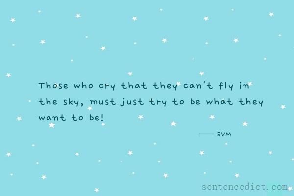 Good sentence's beautiful picture_Those who cry that they can't fly in the sky, must just try to be what they want to be!