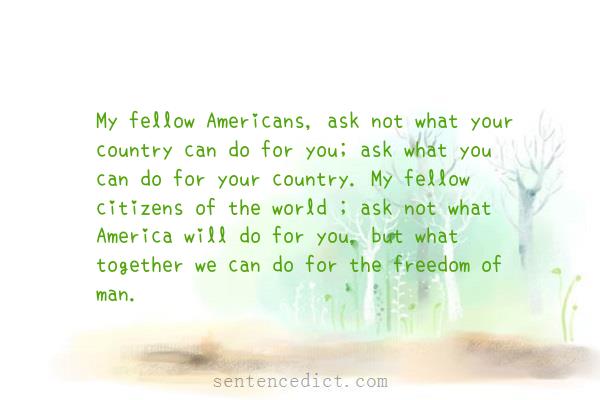 Good sentence's beautiful picture_My fellow Americans, ask not what your country can do for you; ask what you can do for your country. My fellow citizens of the world ; ask not what America will do for you, but what together we can do for the freedom of man.