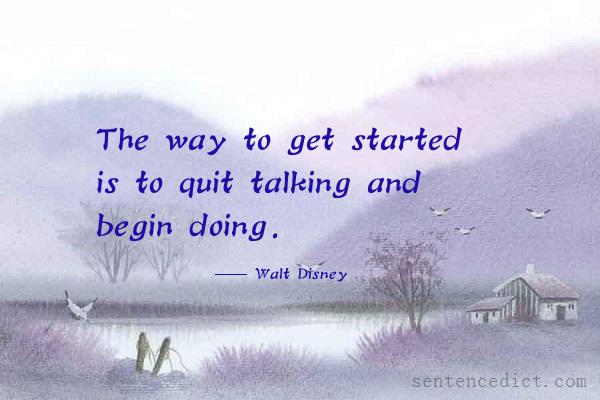 Good sentence's beautiful picture_The way to get started is to quit talking and begin doing.
