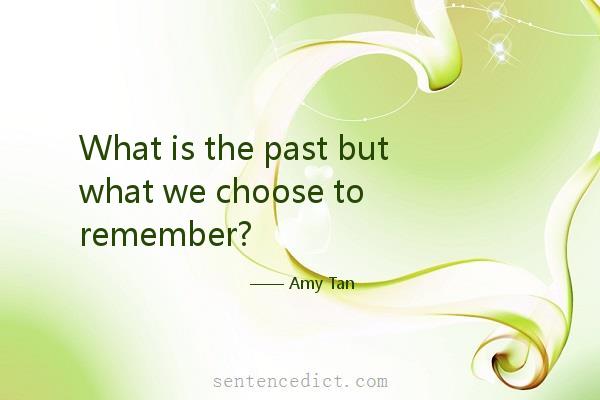Good sentence's beautiful picture_What is the past but what we choose to remember?