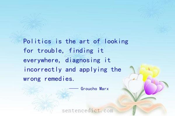 Good sentence's beautiful picture_Politics is the art of looking for trouble, finding it everywhere, diagnosing it incorrectly and applying the wrong remedies.