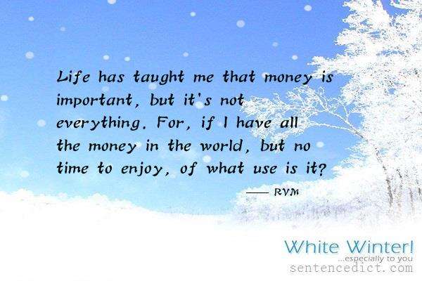 Good sentence's beautiful picture_Life has taught me that money is important, but it's not everything. For, if I have all the money in the world, but no time to enjoy, of what use is it?