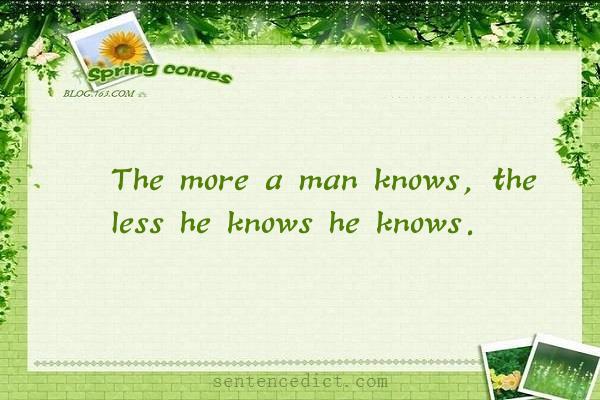 Good sentence's beautiful picture_The more a man knows, the less he knows he knows.