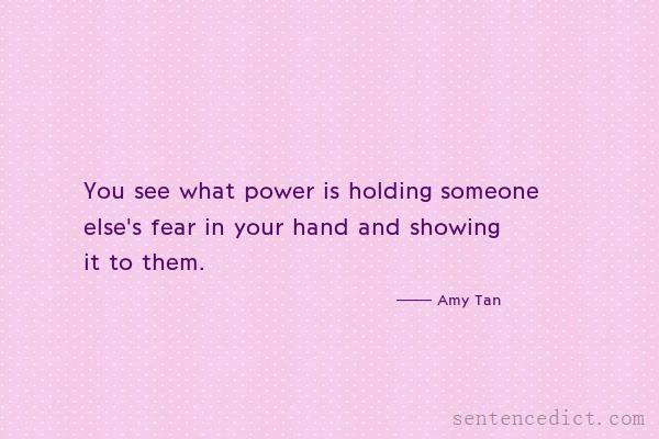 Good sentence's beautiful picture_You see what power is holding someone else's fear in your hand and showing it to them.