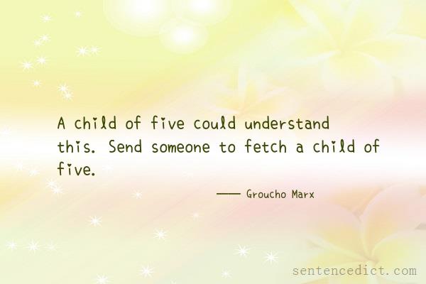 Good sentence's beautiful picture_A child of five could understand this. Send someone to fetch a child of five.