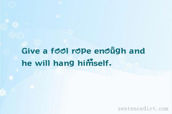 Good sentence's beautiful picture_Give a fool rope enough and he will hang himself.