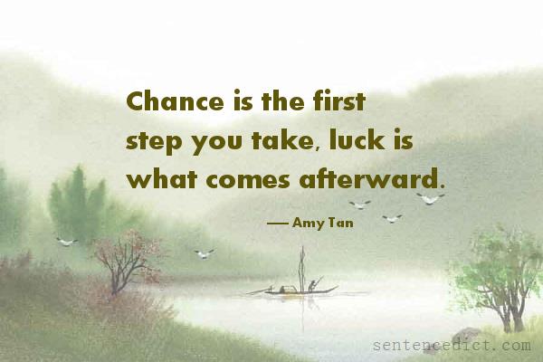 Good Sentence Appreciation Chance Is The First Step You Take Luck Is 