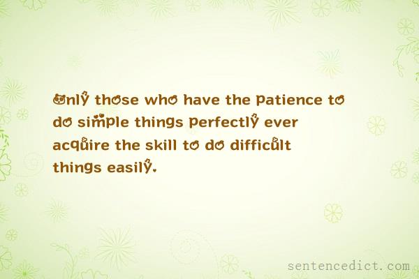 Good sentence's beautiful picture_Only those who have the patience to do simple things perfectly ever acquire the skill to do difficult things easily.