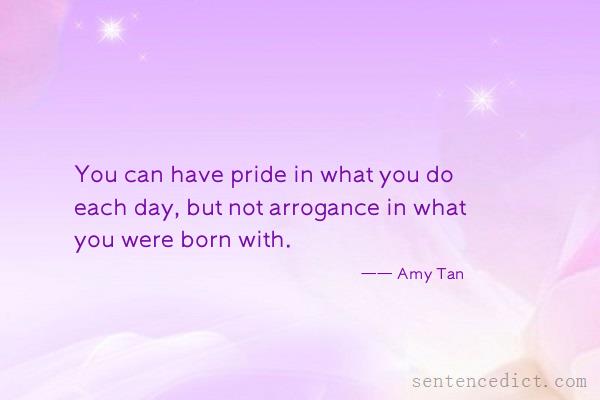 Good sentence's beautiful picture_You can have pride in what you do each day, but not arrogance in what you were born with.