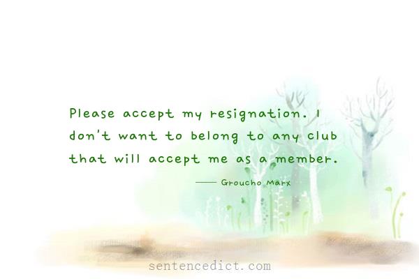 Good sentence's beautiful picture_Please accept my resignation. I don't want to belong to any club that will accept me as a member.