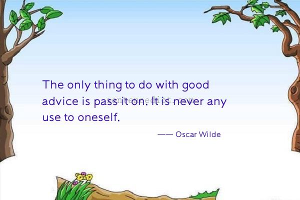 Good sentence's beautiful picture_The only thing to do with good advice is pass it on. It is never any use to oneself.