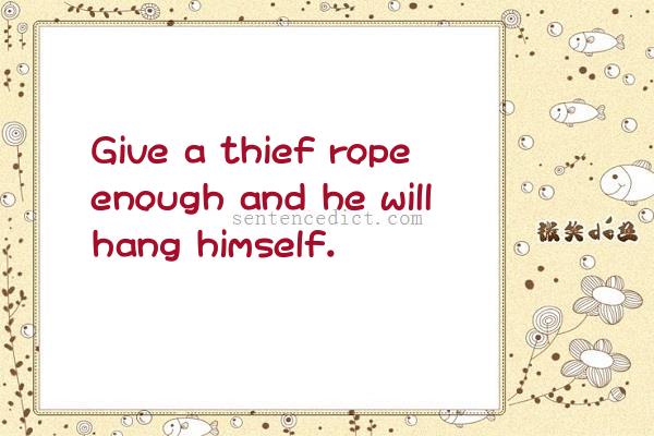Good sentence's beautiful picture_Give a thief rope enough and he will hang himself.