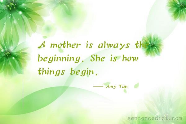 Good sentence's beautiful picture_A mother is always the beginning. She is how things begin.