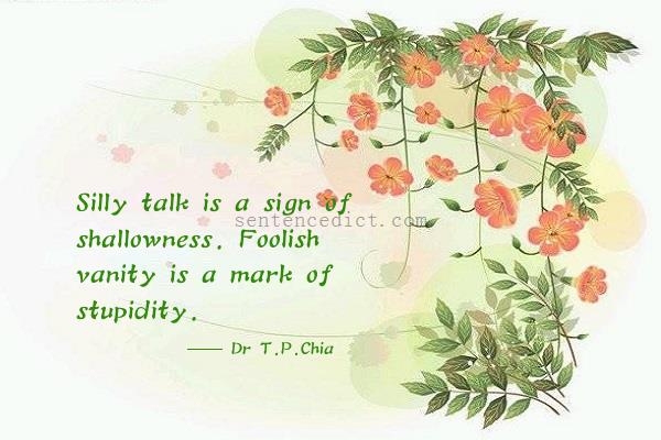 Good sentence's beautiful picture_Silly talk is a sign of shallowness. Foolish vanity is a mark of stupidity.