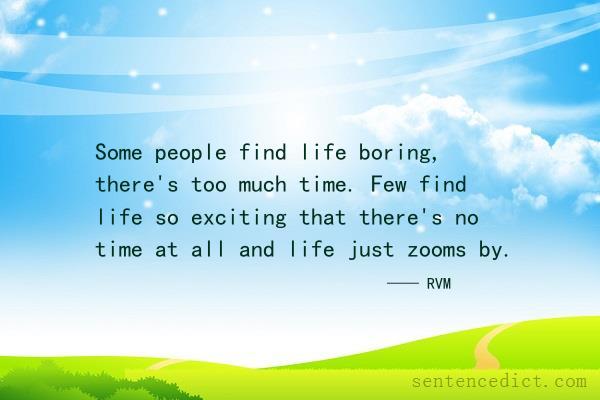 Good sentence's beautiful picture_Some people find life boring, there's too much time. Few find life so exciting that there's no time at all and life just zooms by.