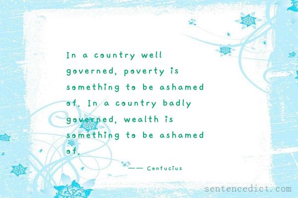 Good sentence's beautiful picture_In a country well governed, poverty is something to be ashamed of. In a country badly governed, wealth is something to be ashamed of.