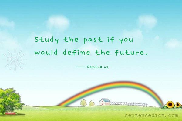 Good sentence's beautiful picture_Study the past if you would define the future.