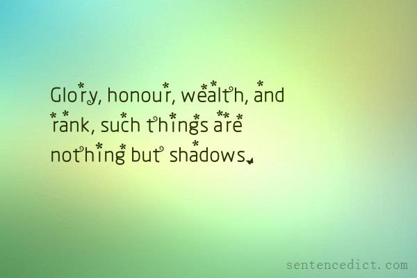 Good sentence's beautiful picture_Glory, honour, wealth, and rank, such things are nothing but shadows.