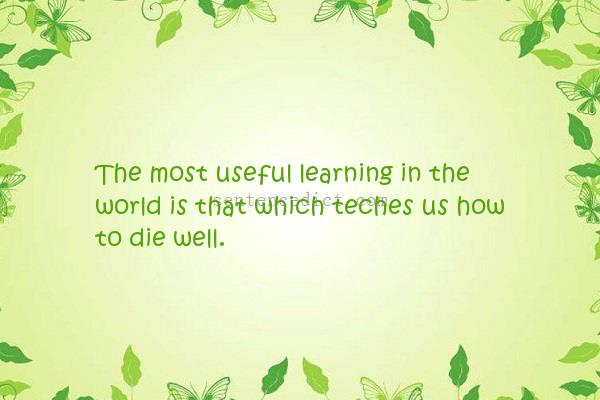 Good sentence's beautiful picture_The most useful learning in the world is that which teches us how to die well.